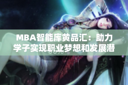 MBA智能库黄品汇：助力学子实现职业梦想和发展潜力
