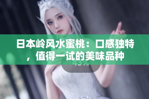 日本岭风水蜜桃：口感独特，值得一试的美味品种