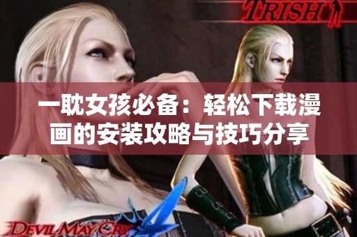 一耽女孩必备：轻松下载漫画的安装攻略与技巧分享