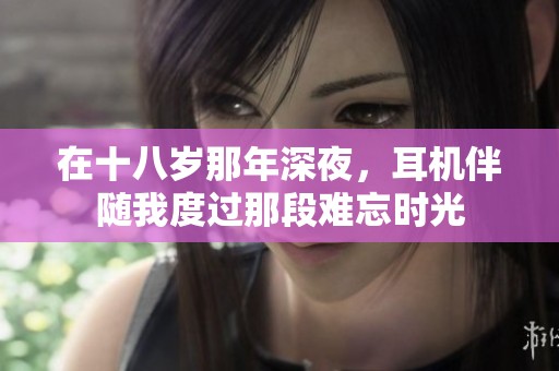 在十八岁那年深夜，耳机伴随我度过那段难忘时光