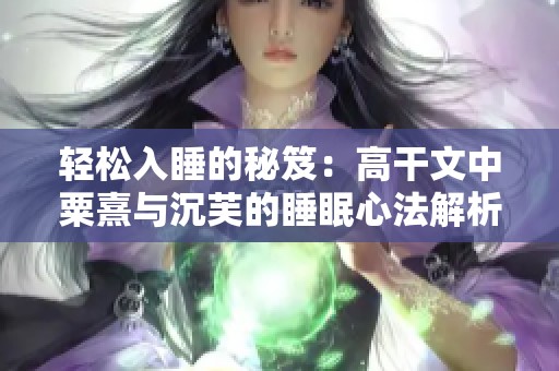 轻松入睡的秘笈：高干文中粟熹与沉芙的睡眠心法解析