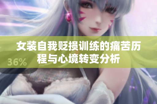 女装自我贬损训练的痛苦历程与心境转变分析