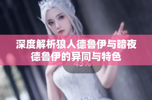 深度解析狼人德鲁伊与暗夜德鲁伊的异同与特色