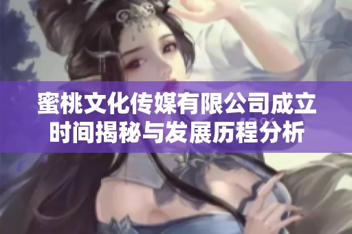 蜜桃文化传媒有限公司成立时间揭秘与发展历程分析