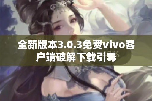 全新版本3.0.3免费vivo客户端破解下载引导