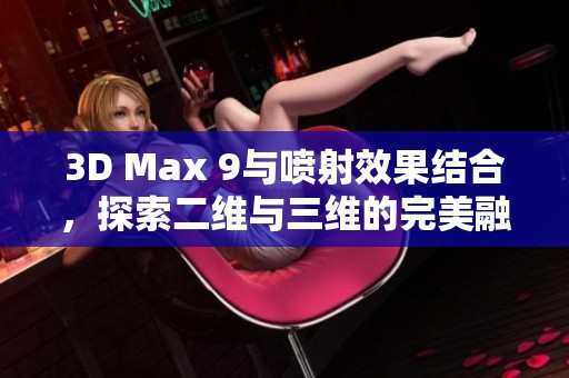 3D Max 9与喷射效果结合，探索二维与三维的完美融合