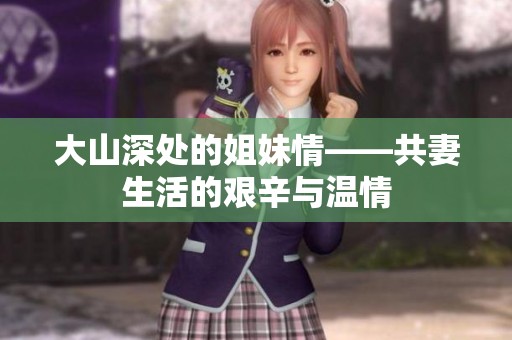 大山深处的姐妹情——共妻生活的艰辛与温情