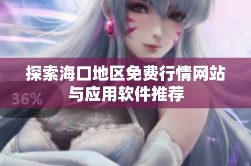 探索海口地区免费行情网站与应用软件推荐
