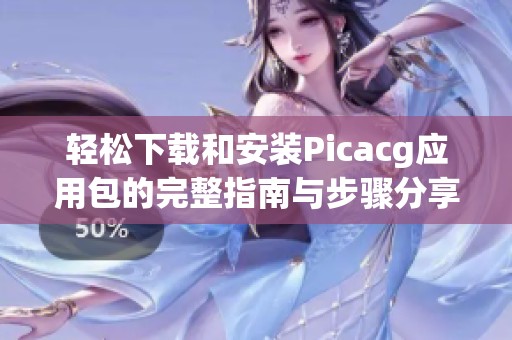 轻松下载和安装Picacg应用包的完整指南与步骤分享