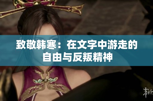 致敬韩寒：在文字中游走的自由与反叛精神
