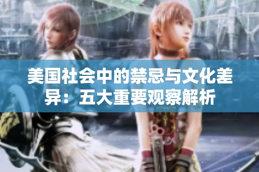 美国社会中的禁忌与文化差异：五大重要观察解析