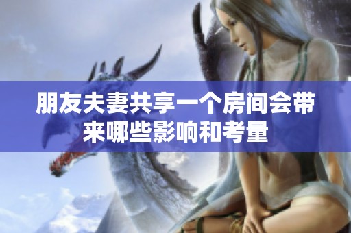 朋友夫妻共享一个房间会带来哪些影响和考量