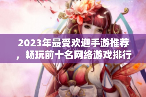 2023年最受欢迎手游推荐，畅玩前十名网络游戏排行榜