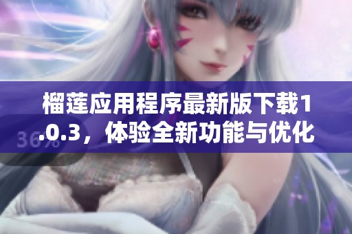 榴莲应用程序最新版下载1.0.3，体验全新功能与优化