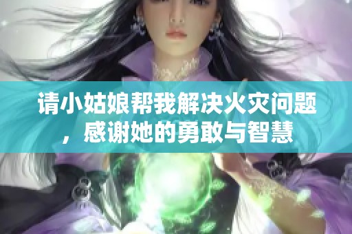 请小姑娘帮我解决火灾问题，感谢她的勇敢与智慧
