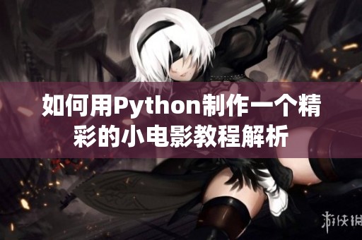 如何用Python制作一个精彩的小电影教程解析