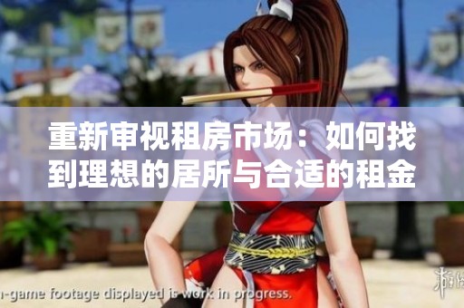 重新审视租房市场：如何找到理想的居所与合适的租金