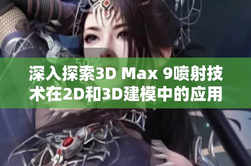 深入探索3D Max 9喷射技术在2D和3D建模中的应用与效果