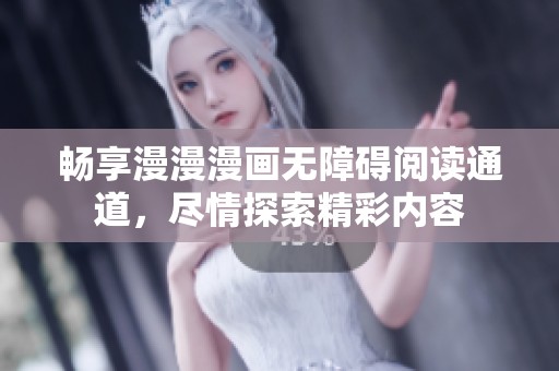 畅享漫漫漫画无障碍阅读通道，尽情探索精彩内容