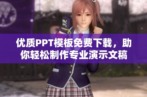 优质PPT模板免费下载，助你轻松制作专业演示文稿