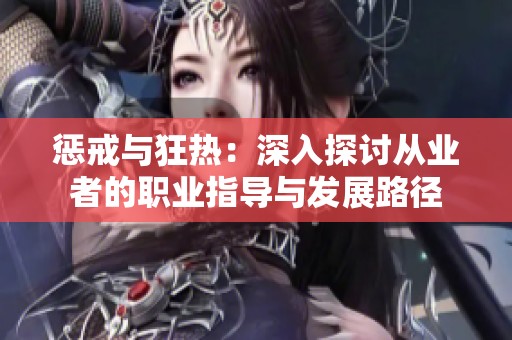 惩戒与狂热：深入探讨从业者的职业指导与发展路径