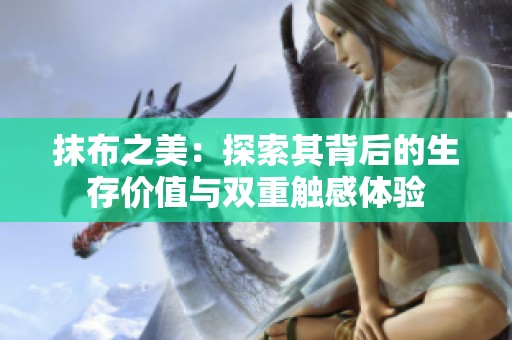 抹布之美：探索其背后的生存价值与双重触感体验