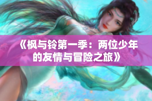 《枫与铃第一季：两位少年的友情与冒险之旅》
