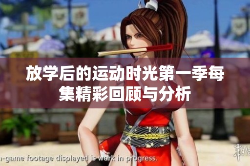 放学后的运动时光第一季每集精彩回顾与分析