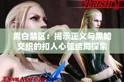 黑白禁区：揭示正义与黑暗交织的扣人心弦结局探索