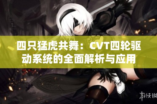 四只猛虎共舞：CVT四轮驱动系统的全面解析与应用
