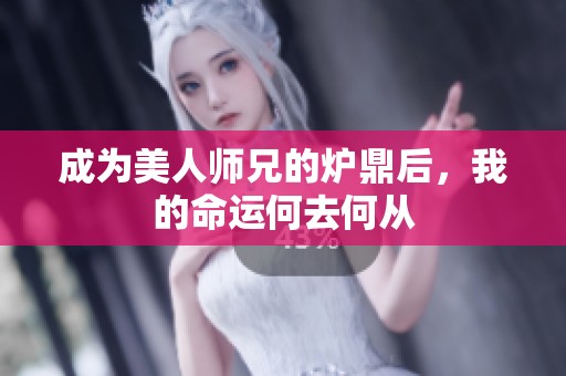 成为美人师兄的炉鼎后，我的命运何去何从