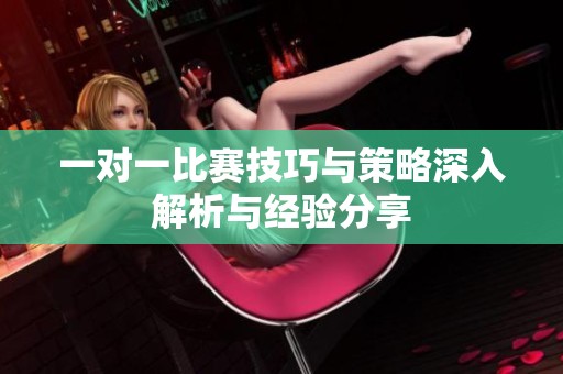 一对一比赛技巧与策略深入解析与经验分享
