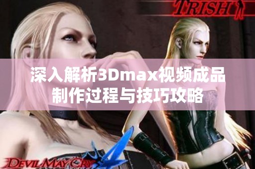 深入解析3Dmax视频成品制作过程与技巧攻略
