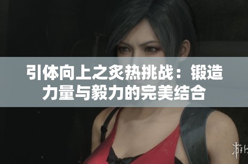 引体向上之炙热挑战：锻造力量与毅力的完美结合