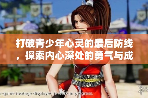 打破青少年心灵的最后防线，探索内心深处的勇气与成长