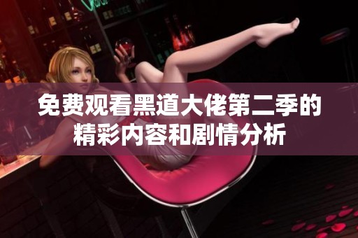 免费观看黑道大佬第二季的精彩内容和剧情分析