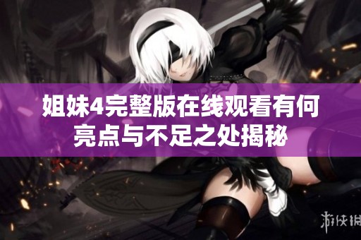 姐妹4完整版在线观看有何亮点与不足之处揭秘