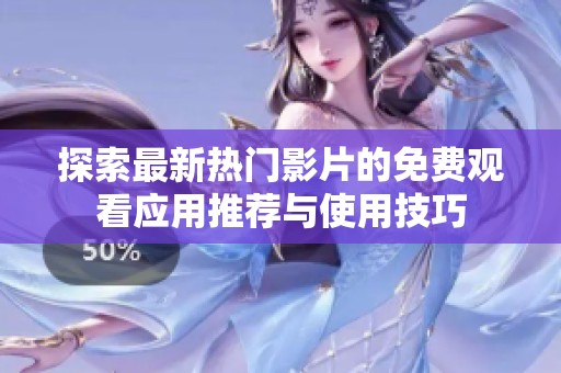 探索最新热门影片的免费观看应用推荐与使用技巧