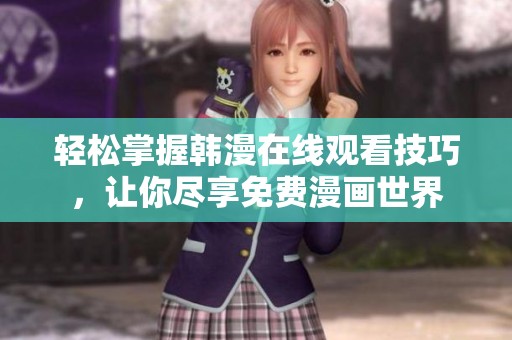轻松掌握韩漫在线观看技巧，让你尽享免费漫画世界