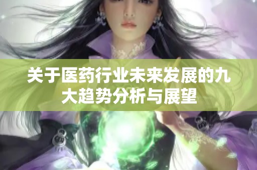 关于医药行业未来发展的九大趋势分析与展望