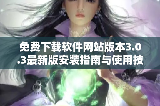 免费下载软件网站版本3.0.3最新版安装指南与使用技巧