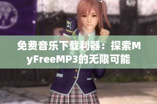 免费音乐下载利器：探索MyFreeMP3的无限可能