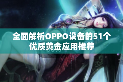 全面解析OPPO设备的51个优质黄金应用推荐