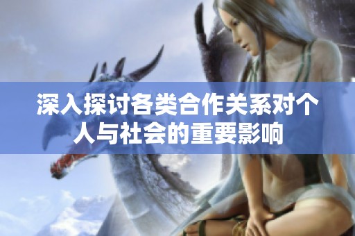 深入探讨各类合作关系对个人与社会的重要影响