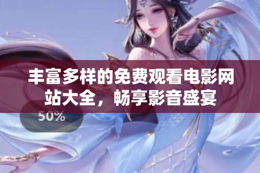 丰富多样的免费观看电影网站大全，畅享影音盛宴