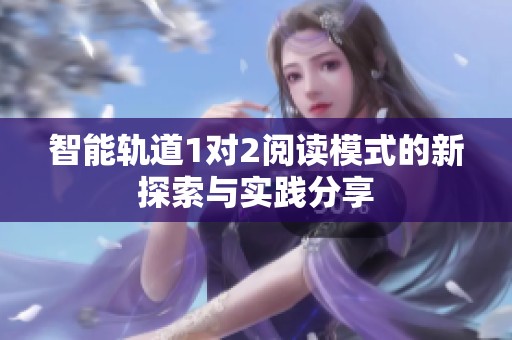 智能轨道1对2阅读模式的新探索与实践分享