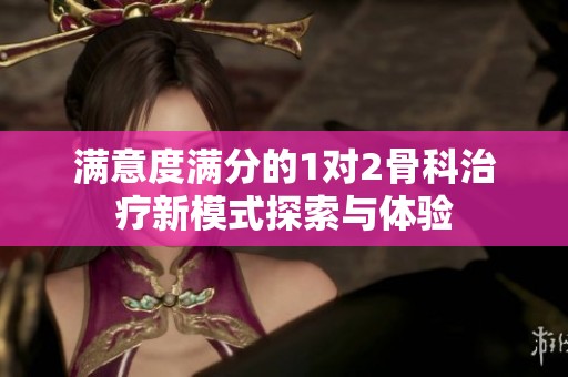 满意度满分的1对2骨科治疗新模式探索与体验