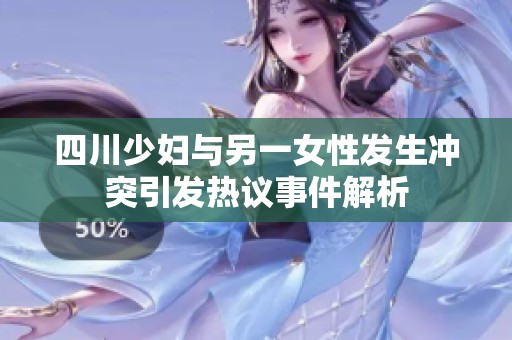 四川少妇与另一女性发生冲突引发热议事件解析