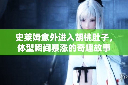 史莱姆意外进入胡桃肚子，体型瞬间暴涨的奇趣故事