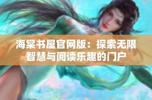 海棠书屋官网版：探索无限智慧与阅读乐趣的门户